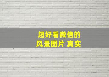 超好看微信的风景图片 真实